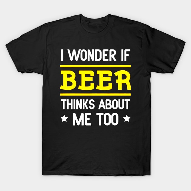 I Wonder If Beer Thinks About Me Too T-Shirt by jeremiepistrefreelance